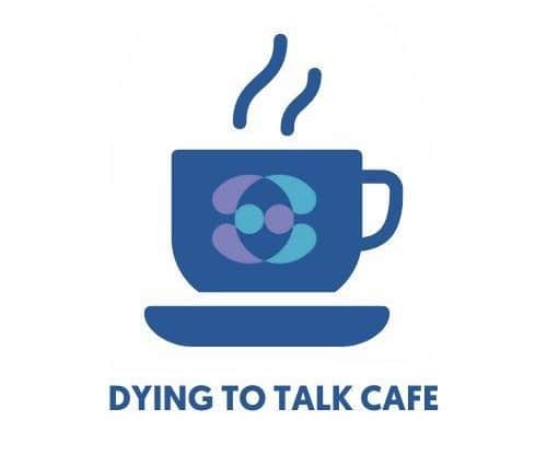 Dying to Talk Cafe's are held to encourage people to talk about death and dying and make people more comforable with the topic.