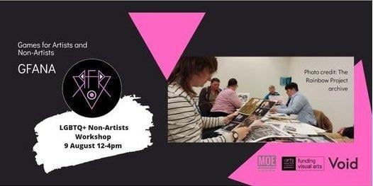 Games for Artists and Non-Artists Workshop (GFANA), Void Gallery, Waterloo Place. This workshop is run by Rewind Fastforward Record an initiative aimed at engaging with LGBTQ+ community groups on a national platform.Tuesday, August 9. 12:00 - 16:00. Free of charge. Tickets at https://www.eventbrite.ie/e/games-for-artists-and-non-artists-workshop-gfana-tickets-393073582667
