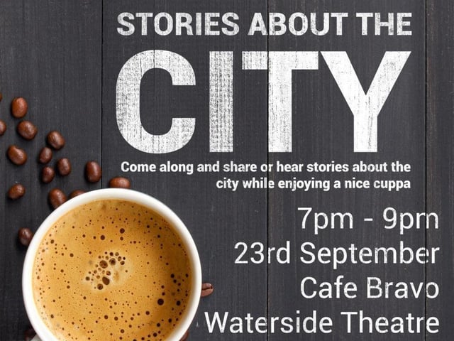 Stories about the City - "Waterside Theatre invite you to come along and hear or share stories about the city while enjoying a nice cuppa. A relaxed evening of storytelling, no need to pre-book, just drop in - we would love to see you!" From 7pm to 9pm.
