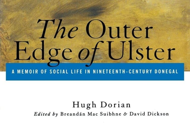 Hugh Dorian was born in Fanad in 1834, and worked as schoolteacher on the peninsula before moving to Derry with his family in the late 19th century, living first at Alexandra Place and then at Nelson Street, at which address he was dwelling in 1914 when he died. 'The Outer Edge of Ulster' is a rich memoir detailing the social and cultural history of Fanad during the 19th century. The memoir is introduced by the historians Breandán Mac Suibhne and David Dickson