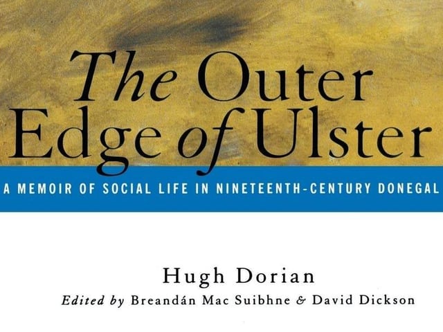 Hugh Dorian was born in Fanad in 1834, and worked as schoolteacher on the peninsula before moving to Derry with his family in the late 19th century, living first at Alexandra Place and then at Nelson Street, at which address he was dwelling in 1914 when he died. 'The Outer Edge of Ulster' is a rich memoir detailing the social and cultural history of Fanad during the 19th century. The memoir is introduced by the historians Breandán Mac Suibhne and David Dickson