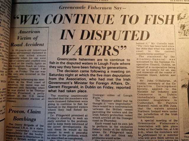 Making the front page 50 years ago. The opening line paragraph reads: "Greencastle fishermen are to continue to fish in the disputed waters in Lough Foyle where they say they have been fishing for generations. The decision came following a meeting on Saturday night at which five man deputation from the Association, who had met the Irish Government's Minister for Foreign Affairs, Dr. Garrett Fitzgerald, in Dublin on Friday, reported what had taken place."