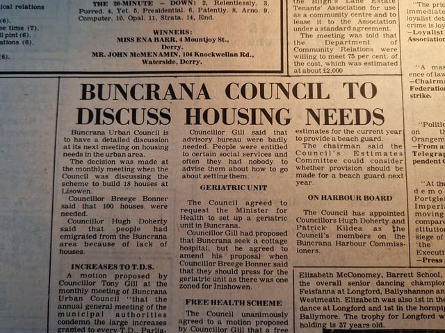 It reads: "Buncrana Urban Council is to have a detailed discussion at its next meeting on housing needs in the urban area. The decision was made at the monthly meeting when the Council was discussing the scheme to build 18 houses at Lisowen. Councillor Breege Bonner said that 100 houses were needed. Councillor Hugh Doherty said that people had emigrated from the Buncrana area because of the lack of houses."